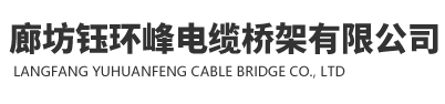 河北電纜橋架生產(chǎn)廠(chǎng)家廊坊鈺環(huán)峰電纜橋架有限公司專(zhuān)業(yè)生產(chǎn)電纜橋